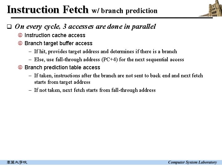 Instruction Fetch w/ branch prediction q On every cycle, 3 accesses are done in