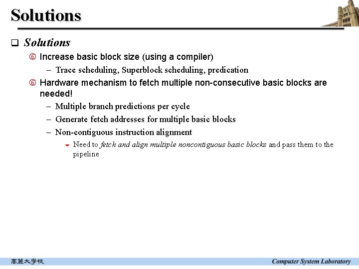 Solutions q Solutions Increase basic block size (using a compiler) - Trace scheduling, Superblock