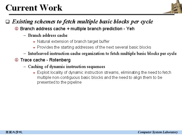 Current Work q Existing schemes to fetch multiple basic blocks per cycle Branch address