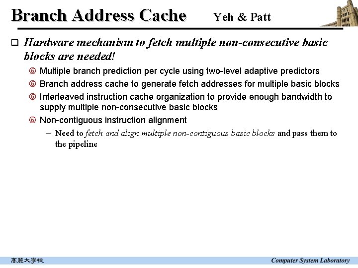 Branch Address Cache q Yeh & Patt Hardware mechanism to fetch multiple non-consecutive basic