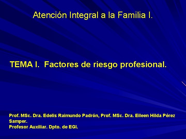 Atención Integral a la Familia I. TEMA I. Factores de riesgo profesional. Prof. MSc. Atención Integral a la Familia I. TEMA I. Factores de riesgo profesional. Prof. MSc.