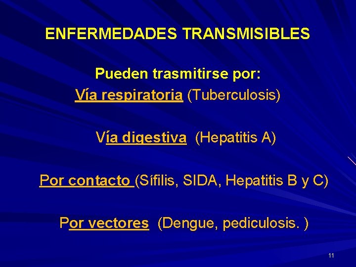 ENFERMEDADES TRANSMISIBLES Pueden trasmitirse por: Vía respiratoria (Tuberculosis) Vía digestiva (Hepatitis A) Por contacto ENFERMEDADES TRANSMISIBLES Pueden trasmitirse por: Vía respiratoria (Tuberculosis) Vía digestiva (Hepatitis A) Por contacto