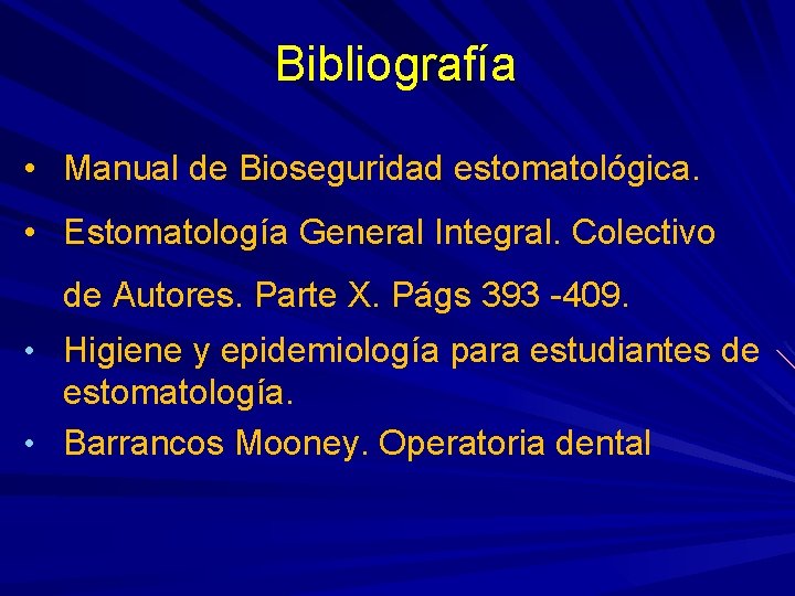 Bibliografía • Manual de Bioseguridad estomatológica. • Estomatología General Integral. Colectivo de Autores. Parte Bibliografía • Manual de Bioseguridad estomatológica. • Estomatología General Integral. Colectivo de Autores. Parte