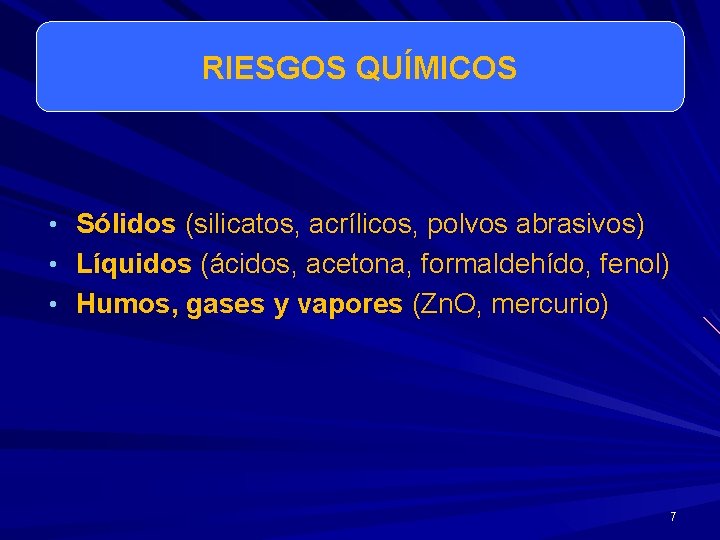 RIESGOS QUÍMICOS • Sólidos (silicatos, acrílicos, polvos abrasivos) • Líquidos (ácidos, acetona, formaldehído, fenol) RIESGOS QUÍMICOS • Sólidos (silicatos, acrílicos, polvos abrasivos) • Líquidos (ácidos, acetona, formaldehído, fenol)