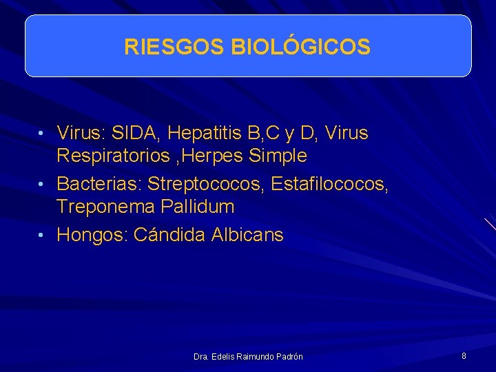 RIESGOS BIOLÓGICOS • Virus: SIDA, Hepatitis B, C y D, Virus Respiratorios , Herpes RIESGOS BIOLÓGICOS • Virus: SIDA, Hepatitis B, C y D, Virus Respiratorios , Herpes