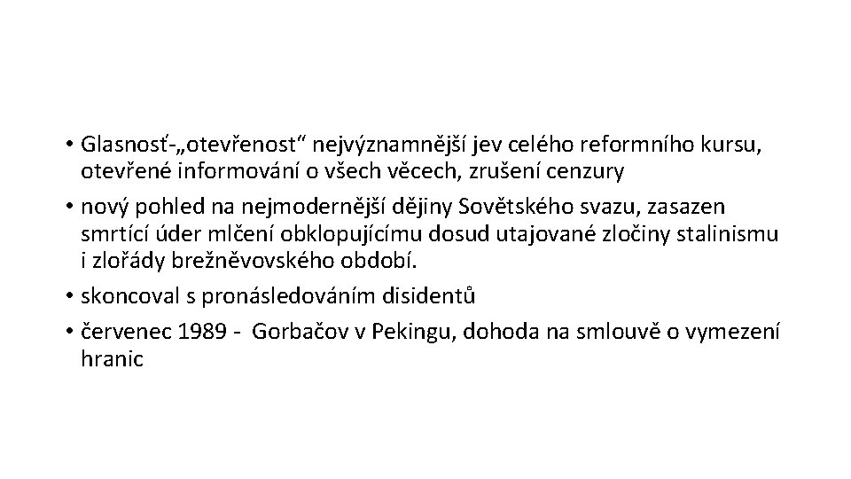  • Glasnosť-„otevřenost“ nejvýznamnější jev celého reformního kursu, otevřené informování o všech věcech, zrušení