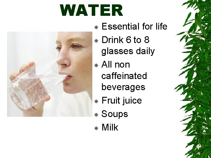 WATER Essential for life Drink 6 to 8 glasses daily All non caffeinated beverages