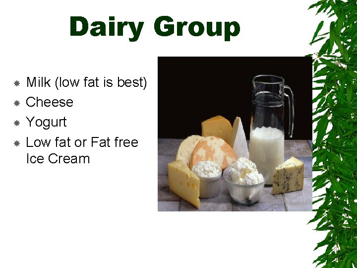 Dairy Group Milk (low fat is best) Cheese Yogurt Low fat or Fat free