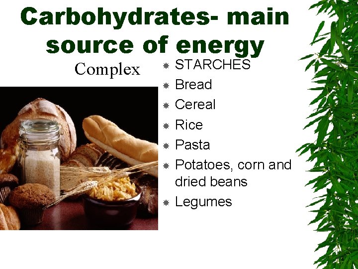 Carbohydrates- main source of energy Complex STARCHES Bread Cereal Rice Pasta Potatoes, corn and