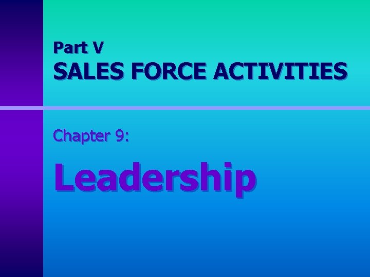 Part V SALES FORCE ACTIVITIES Chapter 9: Leadership 