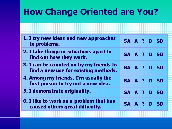 How Change Oriented are You? 1. I try new ideas and new approaches to