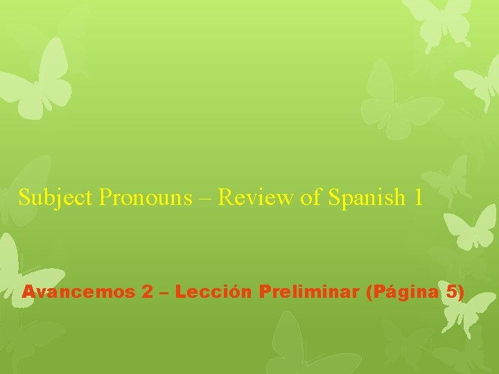 Subject Pronouns – Review of Spanish 1 Avancemos 2 – Lección Preliminar (Página 5)