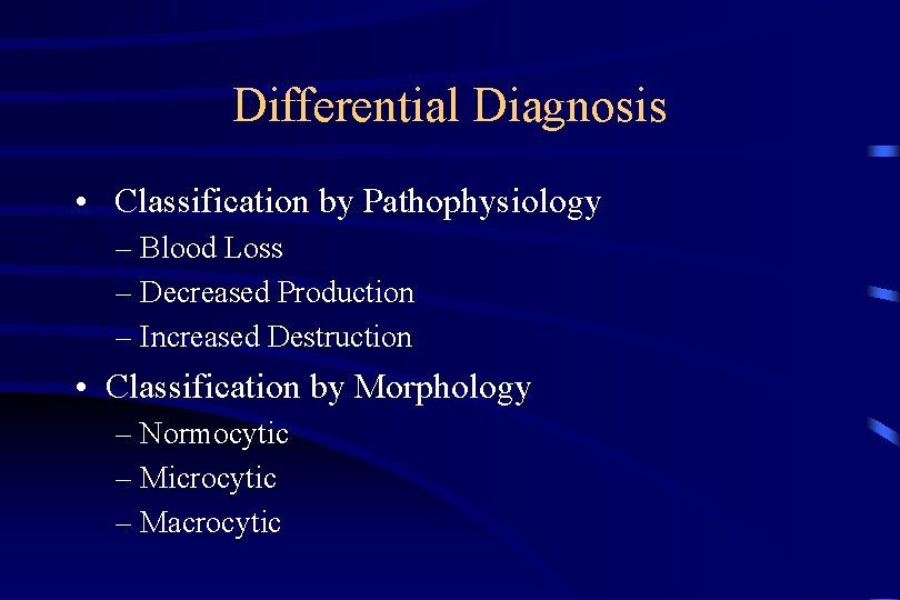 Differential Diagnosis • Classification by Pathophysiology – Blood Loss – Decreased Production – Increased