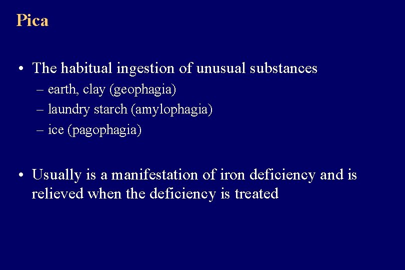Pica • The habitual ingestion of unusual substances – earth, clay (geophagia) – laundry