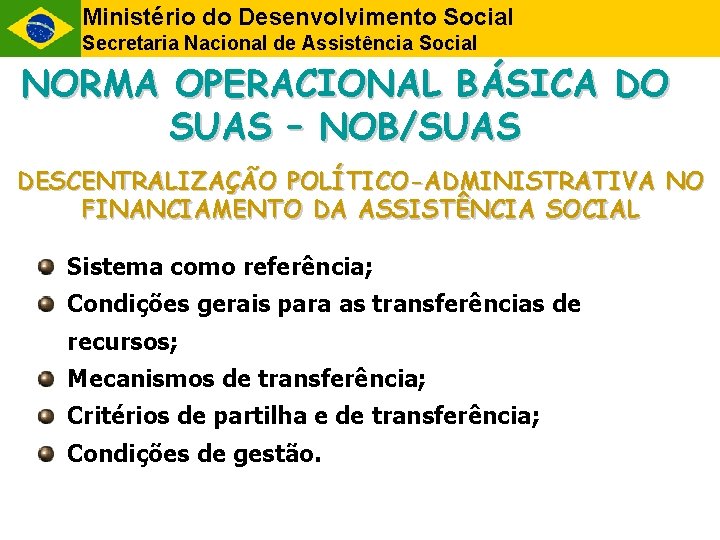 Ministério do Desenvolvimento Social Secretaria Nacional de Assistência Social NORMA OPERACIONAL BÁSICA DO SUAS Ministério do Desenvolvimento Social Secretaria Nacional de Assistência Social NORMA OPERACIONAL BÁSICA DO SUAS