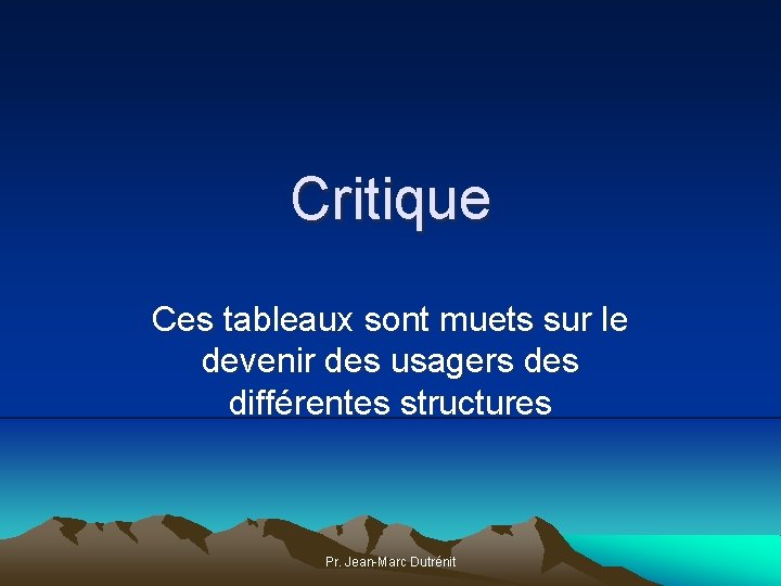 Critique Ces tableaux sont muets sur le devenir des usagers des différentes structures Pr.