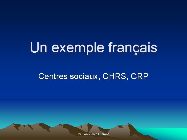 Un exemple français Centres sociaux, CHRS, CRP Pr. Jean-Marc Dutrénit 