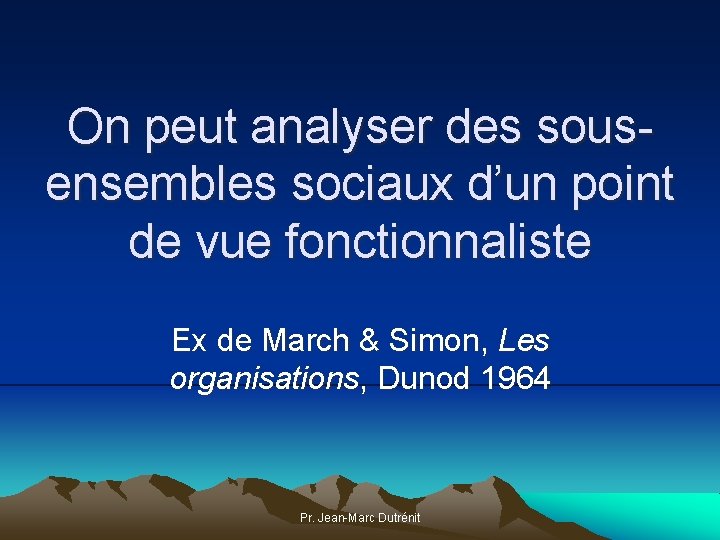 On peut analyser des sousensembles sociaux d’un point de vue fonctionnaliste Ex de March