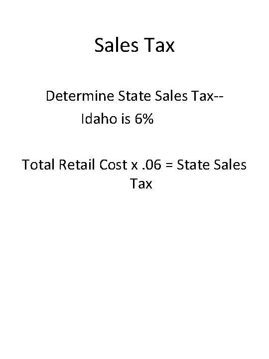 Sales Tax Determine State Sales Tax-Idaho is 6% Total Retail Cost x. 06 =