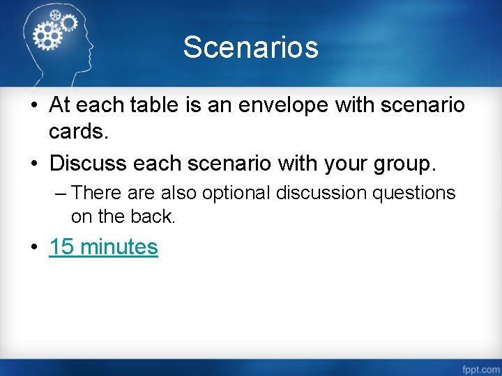 Scenarios • At each table is an envelope with scenario cards. • Discuss each