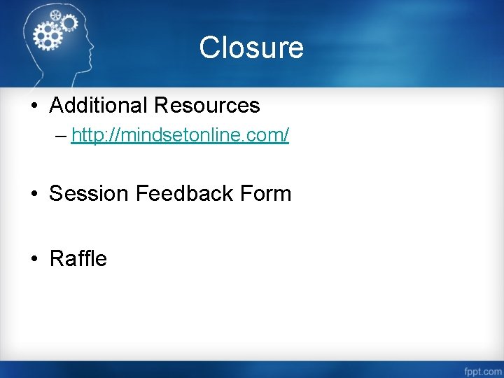 Closure • Additional Resources – http: //mindsetonline. com/ • Session Feedback Form • Raffle