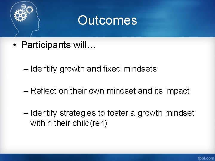 Outcomes • Participants will… – Identify growth and fixed mindsets – Reflect on their