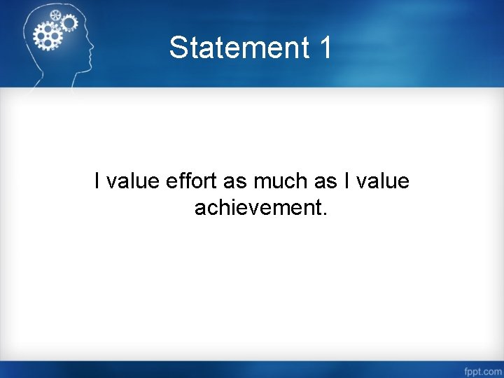 Statement 1 I value effort as much as I value achievement. 