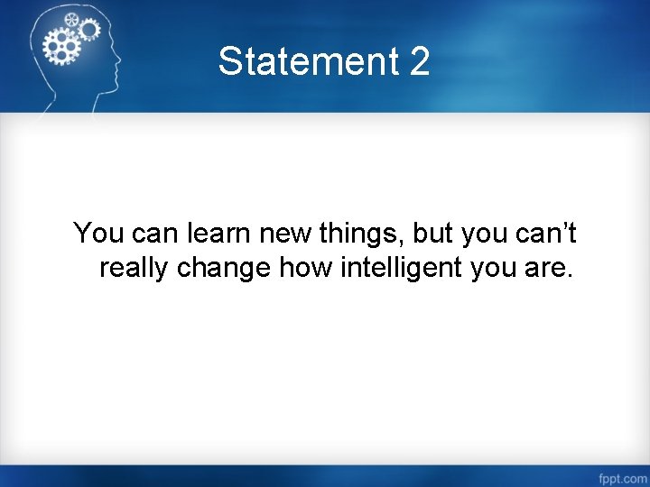 Statement 2 You can learn new things, but you can’t really change how intelligent