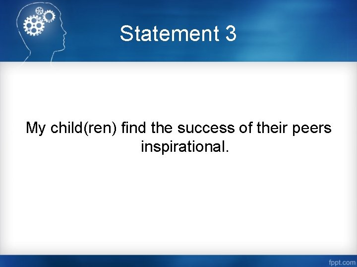 Statement 3 My child(ren) find the success of their peers inspirational. 
