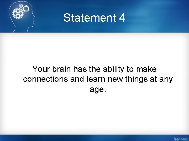 Statement 4 Your brain has the ability to make connections and learn new things