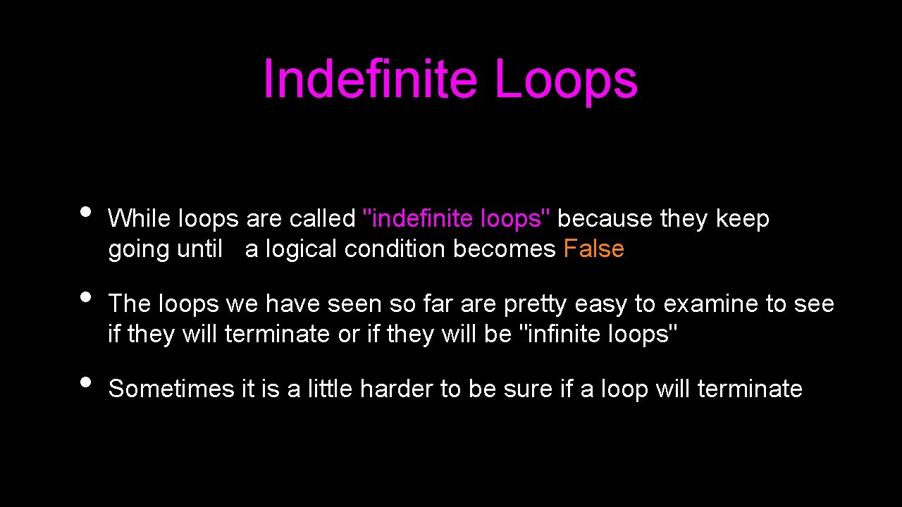 Indefinite Loops • • • While loops are called "indefinite loops" because they keep