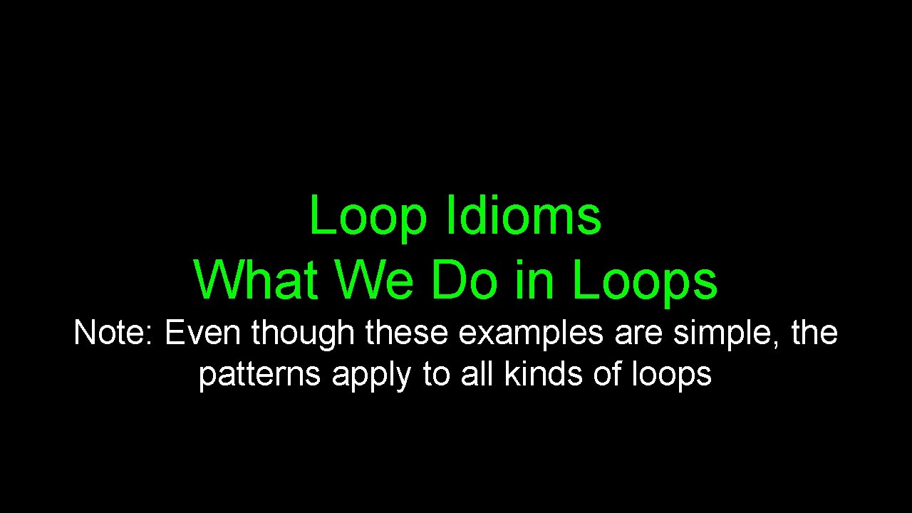 Loop Idioms What We Do in Loops Note: Even though these examples are simple,