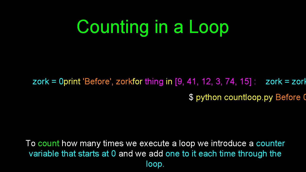 Counting in a Loop zork = 0 print 'Before', zorkfor thing in [9, 41,