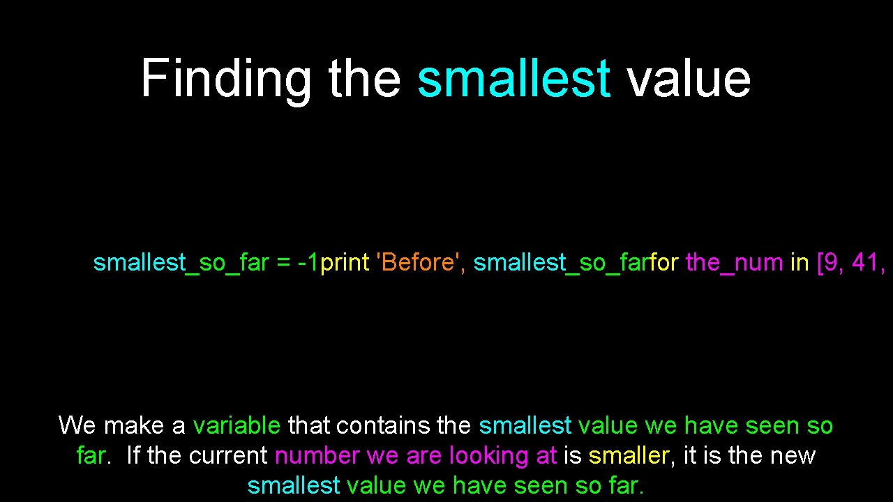 Finding the smallest value smallest_so_far = -1 print 'Before', smallest_so_farfor the_num in [9, 41,