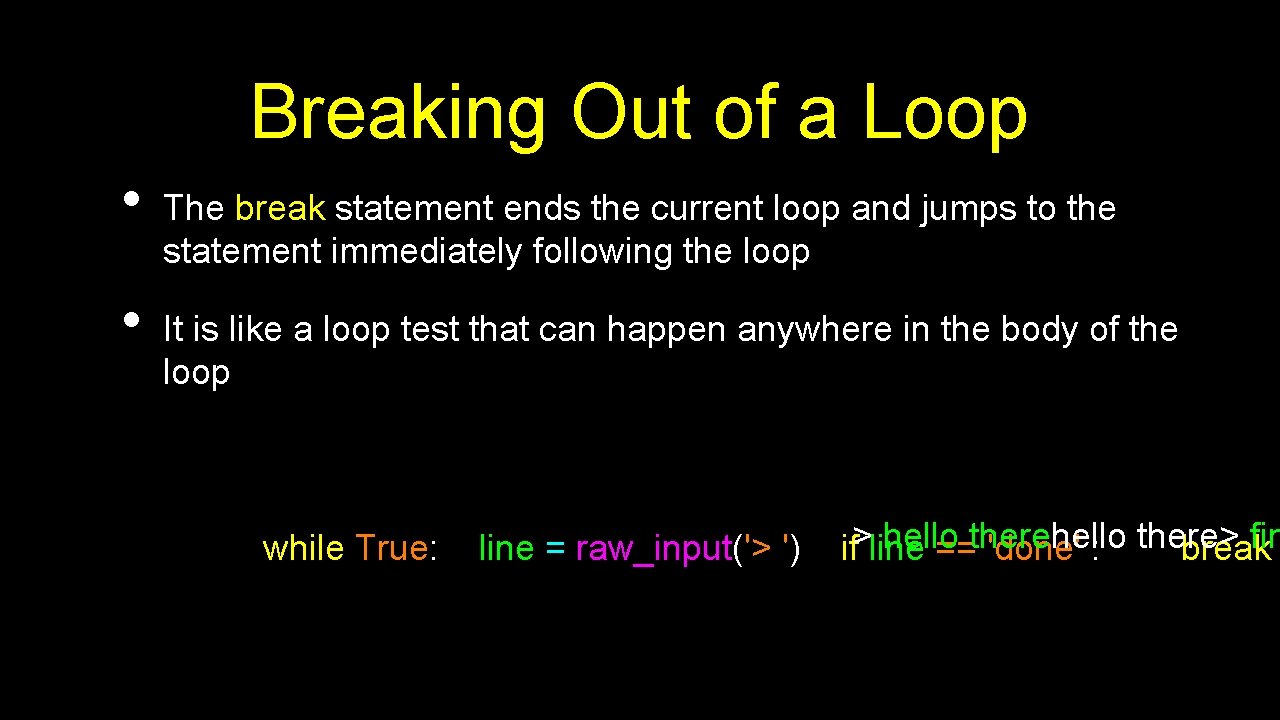 Breaking Out of a Loop • • The break statement ends the current loop