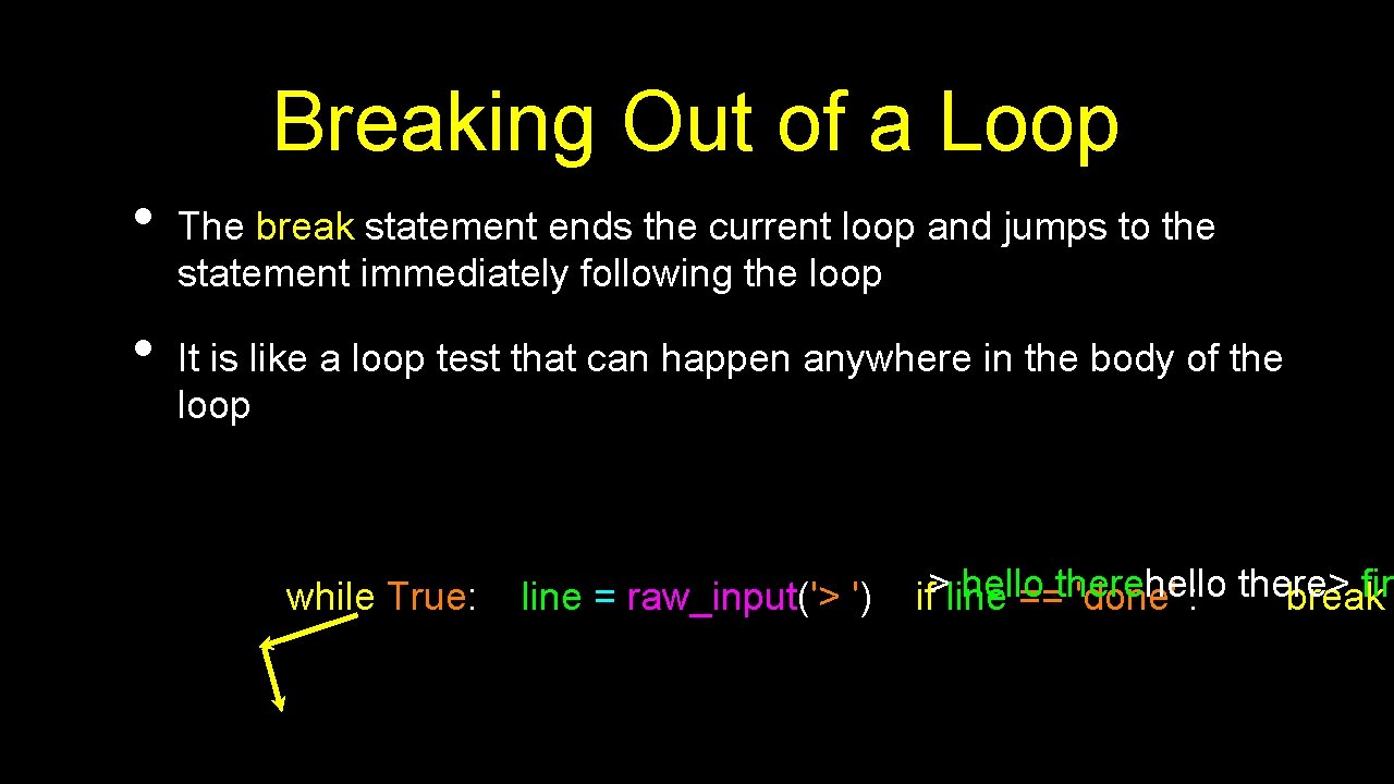 Breaking Out of a Loop • • The break statement ends the current loop