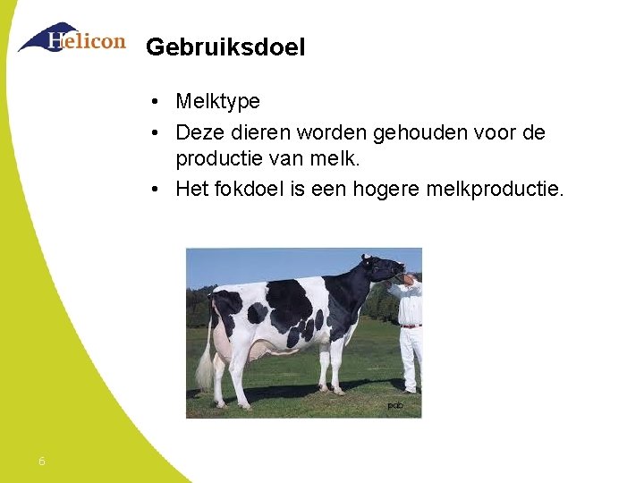 Gebruiksdoel • Melktype • Deze dieren worden gehouden voor de productie van melk. •