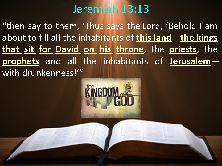 Jeremiah 13: 13 “then say to them, ‘Thus says the Lord, ‘Behold I am