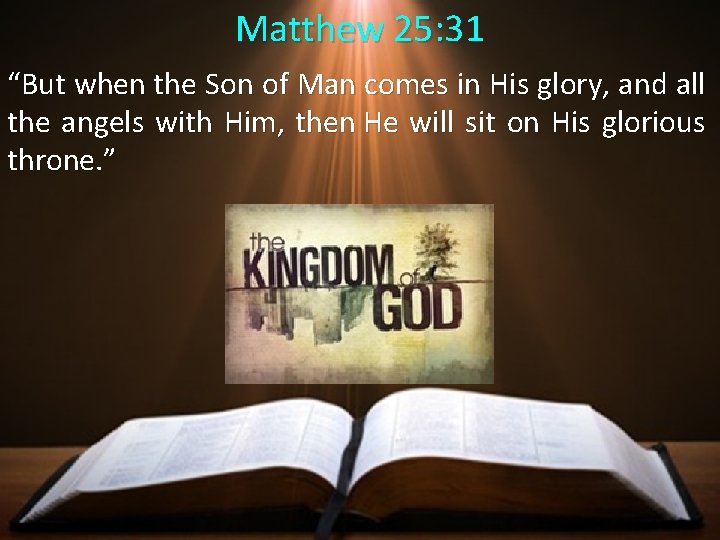 Matthew 25: 31 “But when the Son of Man comes in His glory, and