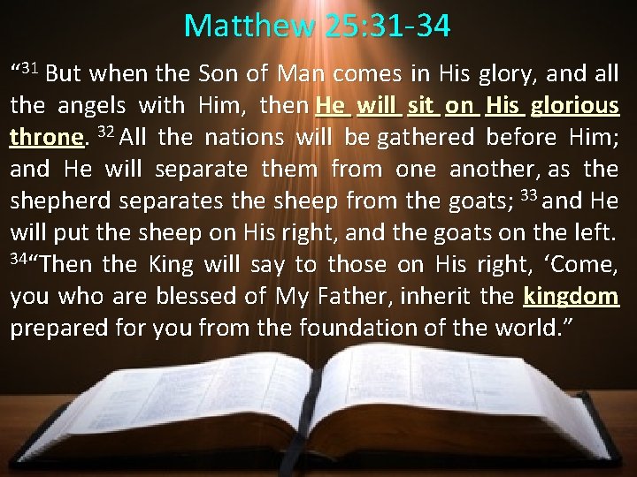 Matthew 25: 31 -34 “ 31 But when the Son of Man comes in