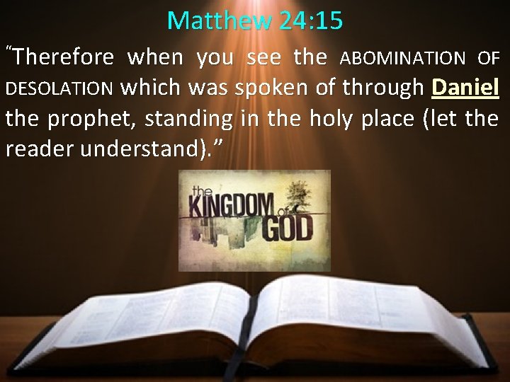 Matthew 24: 15 “Therefore when you see the ABOMINATION OF DESOLATION which was spoken