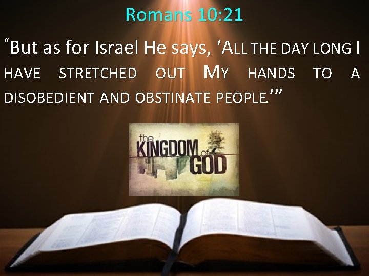 Romans 10: 21 “But as for Israel He says, ‘ALL THE DAY LONG I