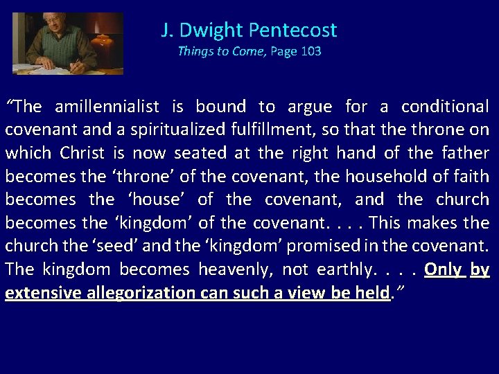 J. Dwight Pentecost Things to Come, Page 103 “The amillennialist is bound to argue
