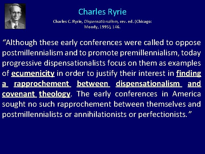 Charles Ryrie Charles C. Ryrie, Dispensationalism, rev. ed. (Chicago: Moody, 1995), 146. “Although these