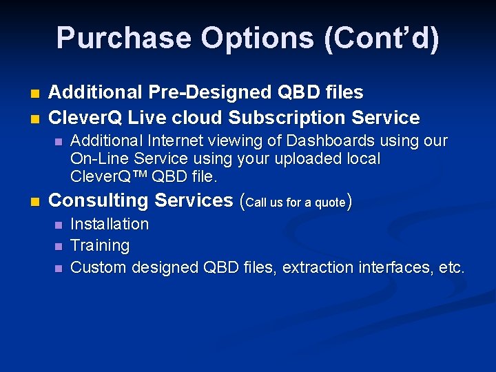 Purchase Options (Cont’d) n n Additional Pre-Designed QBD files Clever. Q Live cloud Subscription