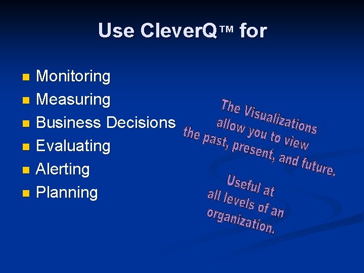 Use Clever. Q™ for Monitoring n Measuring n Business Decisions n Evaluating n Alerting