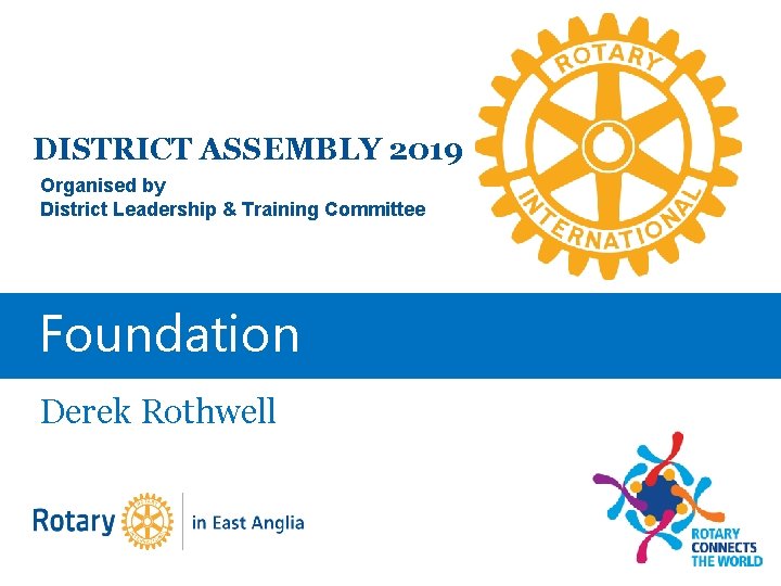 DISTRICT ASSEMBLY 2019 Organised by District Leadership & Training Committee Foundation Derek Rothwell 