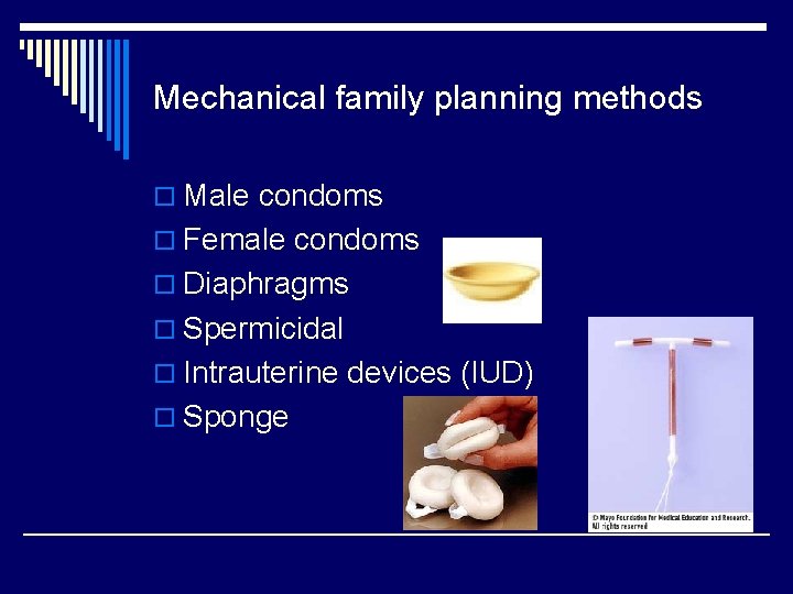 Mechanical family planning methods o Male condoms o Female condoms o Diaphragms o Spermicidal