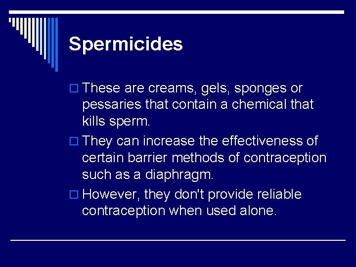 Spermicides o These are creams, gels, sponges or pessaries that contain a chemical that