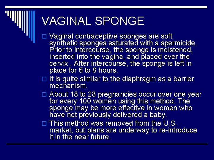 VAGINAL SPONGE o Vaginal contraceptive sponges are soft synthetic sponges saturated with a spermicide.